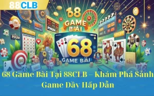 68 Game Bài Tại 88CLB – Khám Phá Sảnh Game Đầy Hấp Dẫn