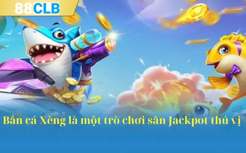 Bắn cá Xèng là một trò chơi săn Jackpot thú vị 