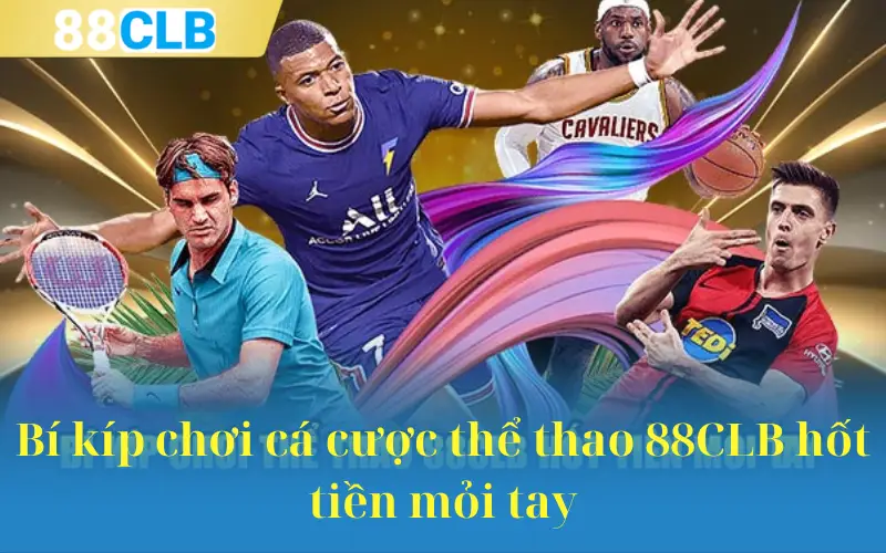 Bí kíp chơi cá cược thể thao 88CLB hốt tiền mỏi tay