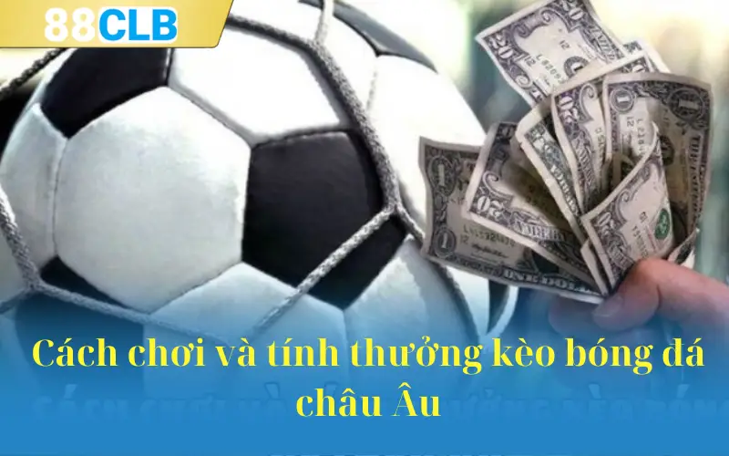 Cách chơi và tính thưởng kèo bóng đá châu Âu