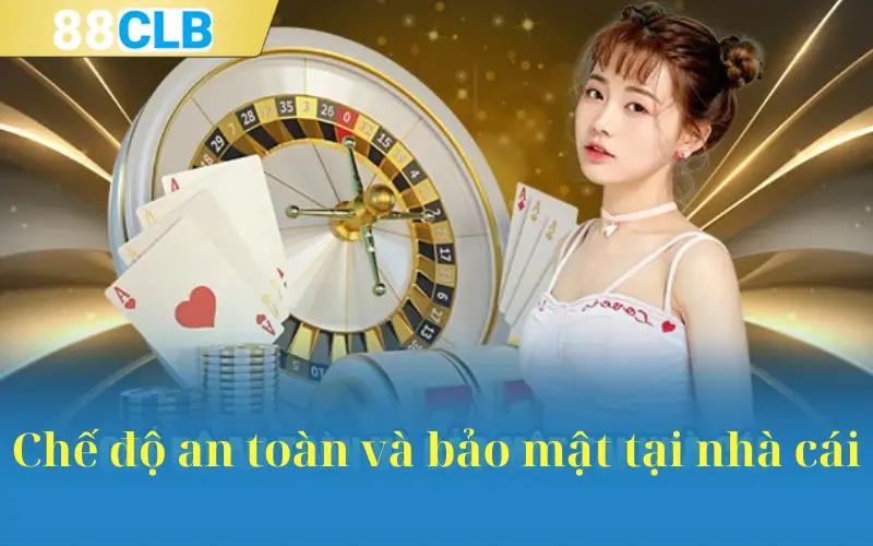 Chế độ an toàn và bảo mật tại nhà cái