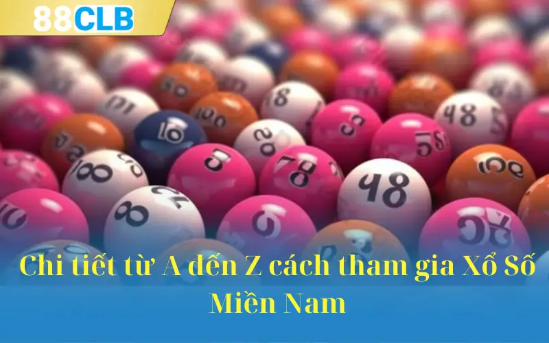 Chi tiết từ A đến Z cách tham gia Xổ Số Miền Nam