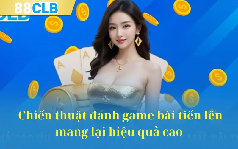 Chiến thuật đánh game bài tiến lên mang lại hiệu quả cao 