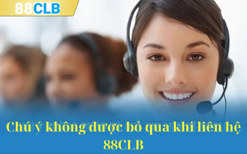 Chú ý không được bỏ qua khi liên hệ 88CLB