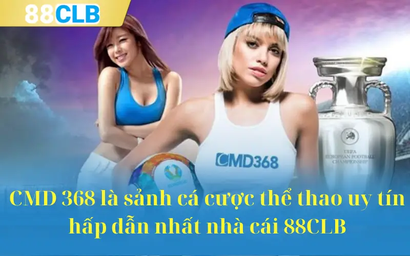 CMD 368 là sảnh cá cược thể thao uy tín hấp dẫn nhất nhà cái 88CLB