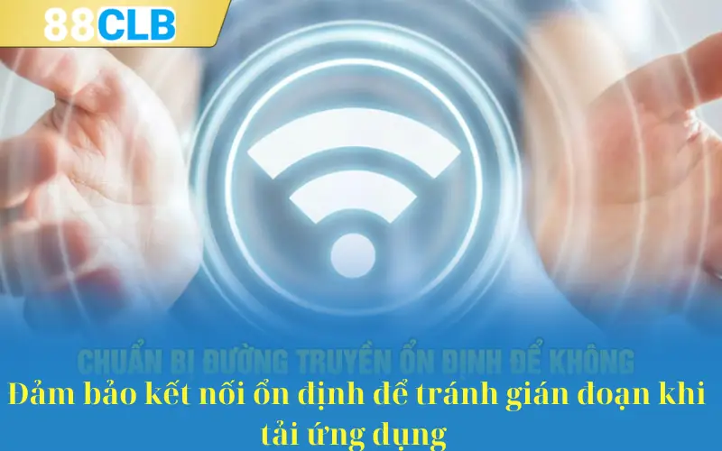 Đảm bảo kết nối ổn định để tránh gián đoạn khi tải ứng dụng 