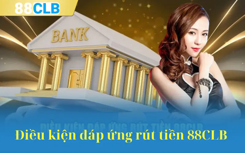 Điều kiện đáp ứng rút tiền 88CLB