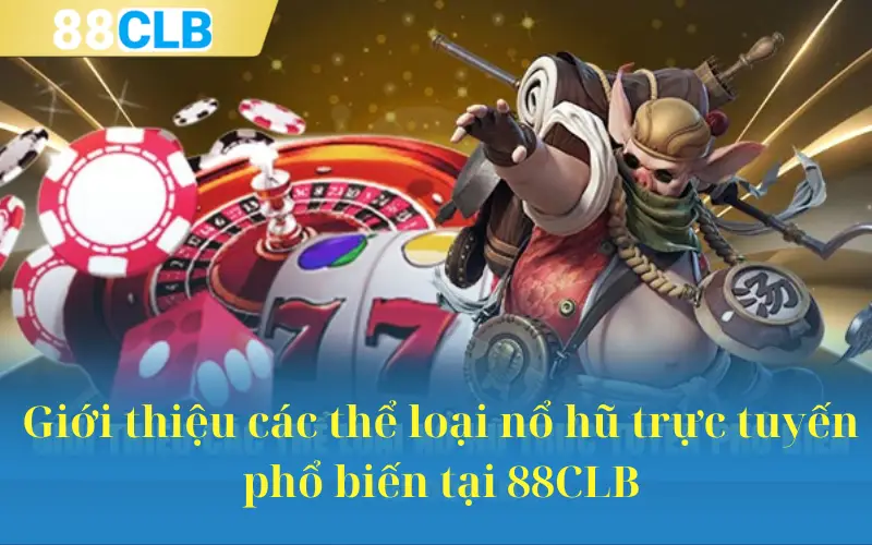 Giới thiệu các thể loại nổ hũ trực tuyến phổ biến tại 88CLB