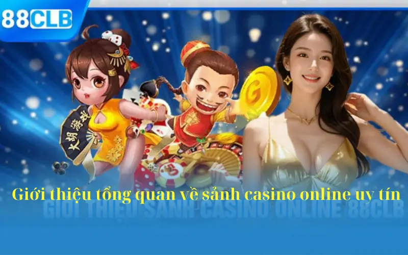 Giới thiệu tổng quan về sảnh casino online uy tín