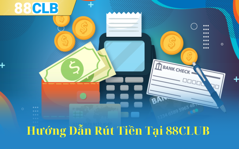 Hướng Dẫn Rút Tiền Tại 88CLUB