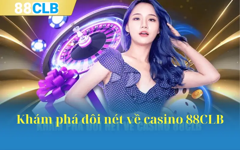 Khám phá đôi nét về casino 88CLB