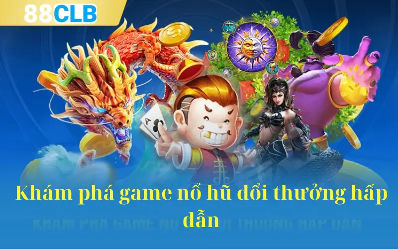 Khám phá game nổ hũ đổi thưởng hấp dẫn