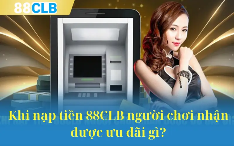 Khi nạp tiền 88CLB người chơi nhận được ưu đãi gì?