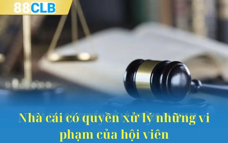 Nhà cái có quyền xử lý những vi phạm của hội viên