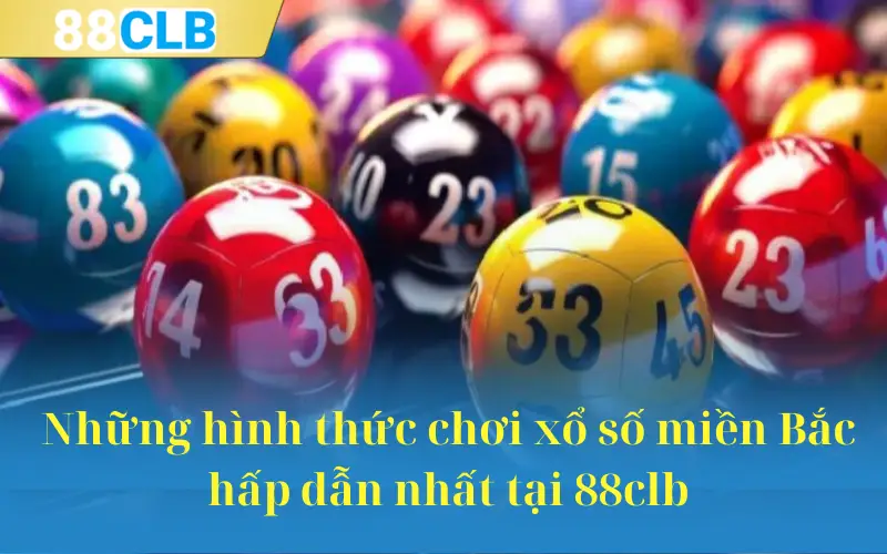 Những hình thức chơi xổ số miền Bắc hấp dẫn nhất tại 88clb