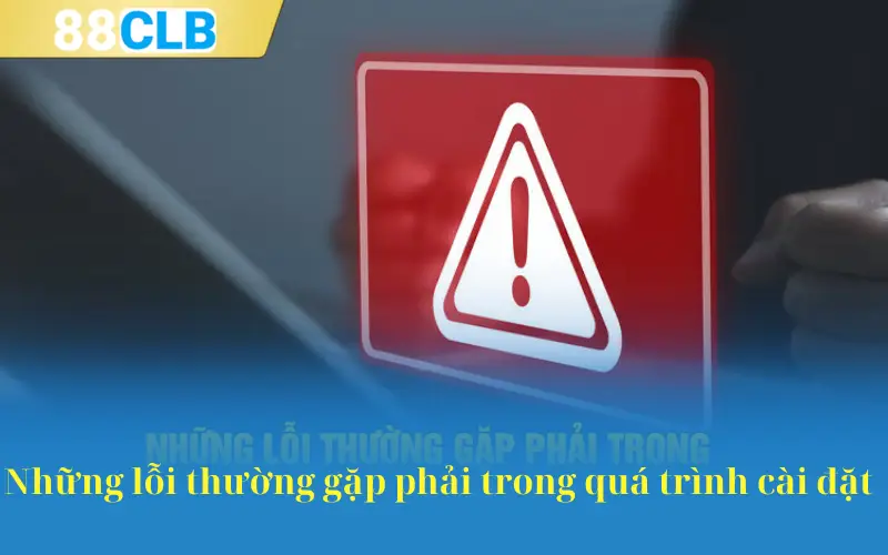 Những lỗi thường gặp phải trong quá trình cài đặt