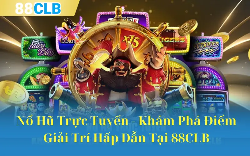 Nổ Hũ Trực Tuyến - Khám Phá Điểm Giải Trí Hấp Dẫn Tại 88CLB