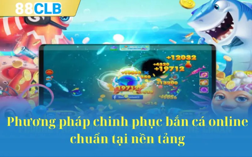 Phương pháp chinh phục bắn cá online chuẩn tại nền tảng