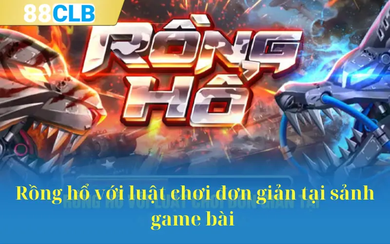 Rồng hổ với luật chơi đơn giản tại sảnh game bài 