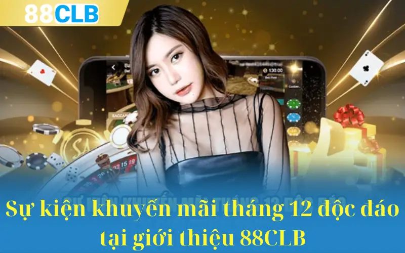 Sự kiện khuyến mãi tháng 12 độc đáo tại giới thiệu 88CLB