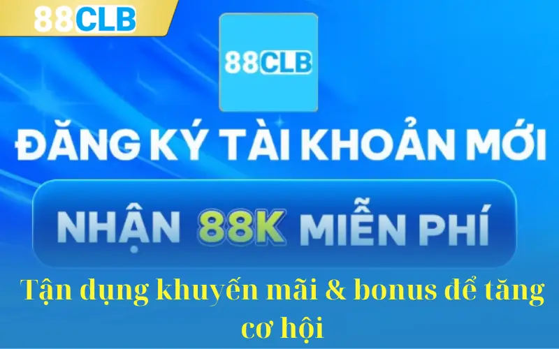 Tận dụng khuyến mãi & bonus để tăng cơ hội