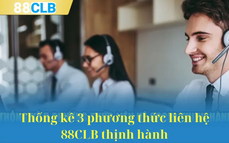 Thống kê 3 phương thức liên hệ 88CLB thịnh hành