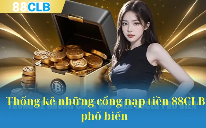  Thống kê những cổng nạp tiền 88CLB phổ biến