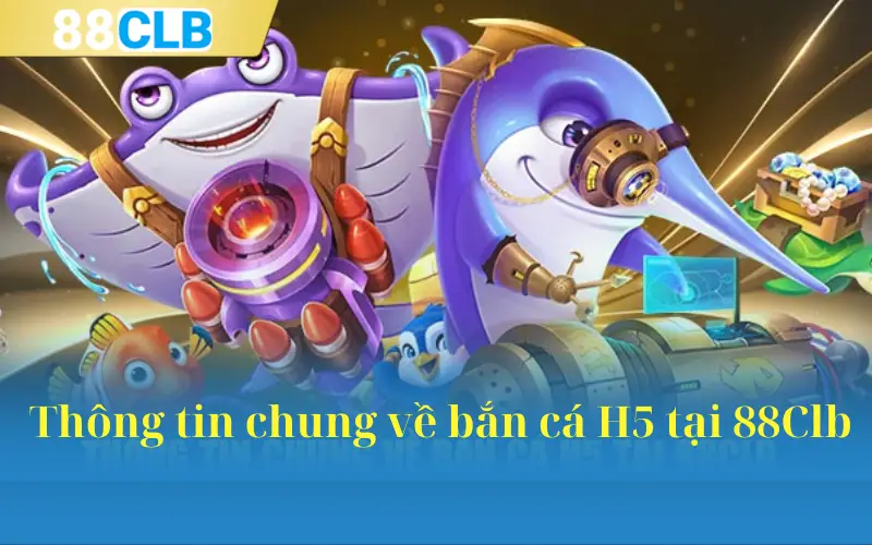 Thông tin chung về bắn cá H5 tại 88Clb