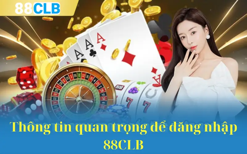 Thông tin quan trọng để đăng nhập 88CLB