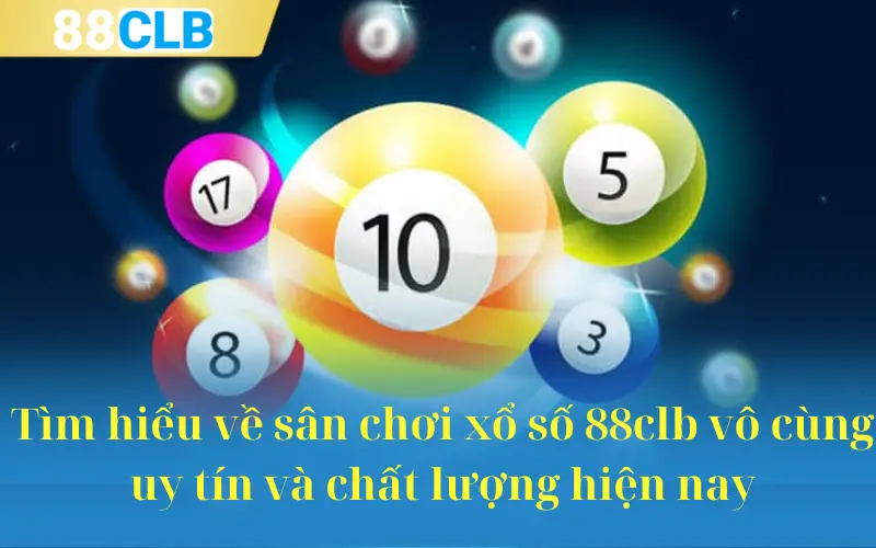 Tìm hiểu về sân chơi xổ số 88clb vô cùng uy tín và chất lượng hiện nay