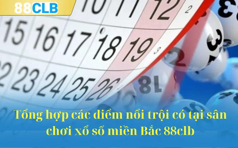 Tổng hợp các điểm nổi trội có tại sân chơi xổ số miền Bắc 88clb