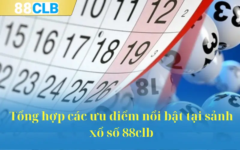 Tổng hợp các ưu điểm nổi bật tại sảnh xổ số 88clb