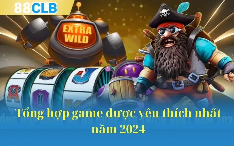 Tổng hợp game được yêu thích nhất năm 2024