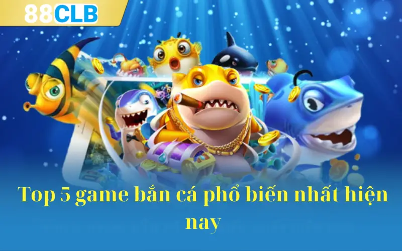 Top 5 game bắn cá phổ biến nhất hiện nay