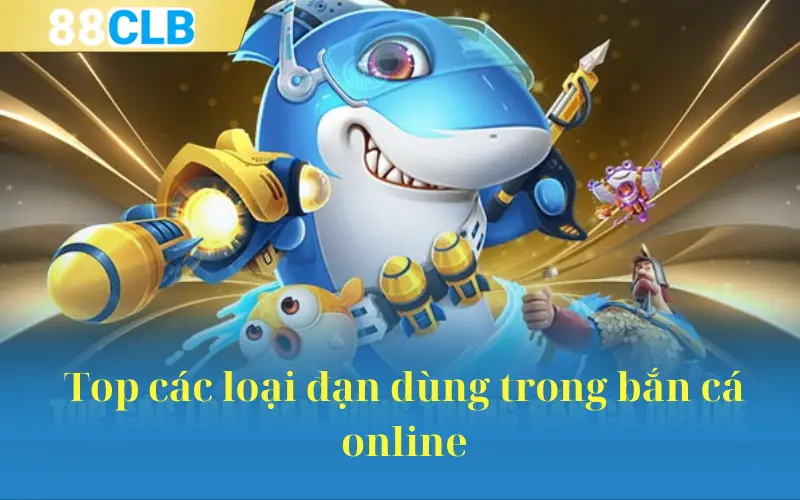 Top các loại đạn dùng trong bắn cá online