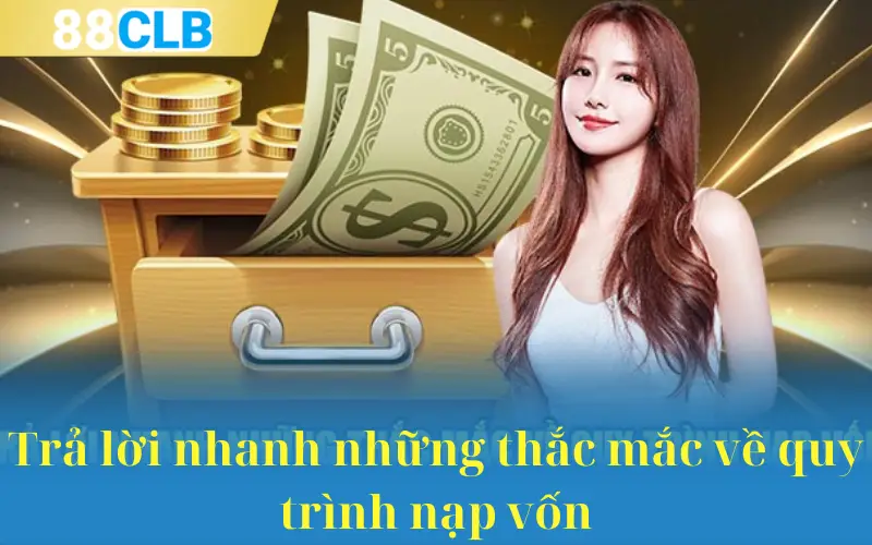 Trả lời nhanh những thắc mắc về quy trình nạp vốn