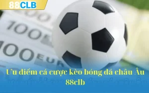 Ưu điểm cá cược kèo bóng đá châu Âu 88clb