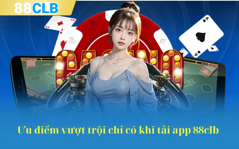 Ưu điểm vượt trội chỉ có khi tải app 88clb