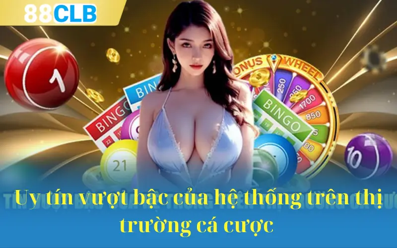 Uy tín vượt bậc của hệ thống trên thị trường cá cược 